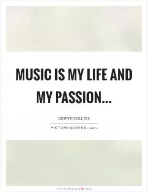 Music is my life and my passion Picture Quote #1