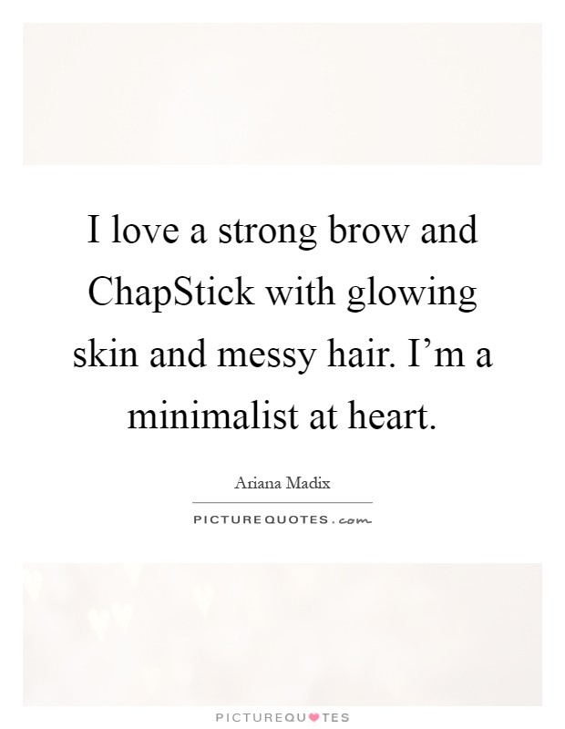 I love a strong brow and ChapStick with glowing skin and messy hair. I'm a minimalist at heart Picture Quote #1