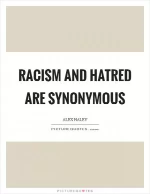 Racism and hatred are synonymous Picture Quote #1