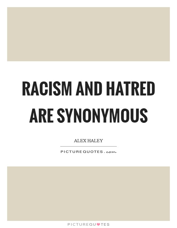Racism and hatred are synonymous Picture Quote #1
