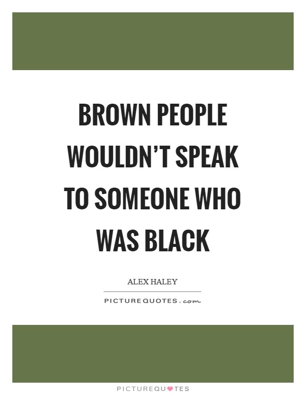 Brown people wouldn't speak to someone who was black Picture Quote #1