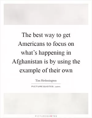 The best way to get Americans to focus on what’s happening in Afghanistan is by using the example of their own Picture Quote #1