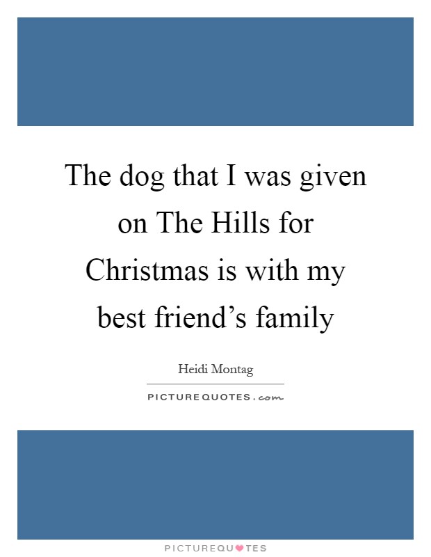 The dog that I was given on The Hills for Christmas is with my best friend's family Picture Quote #1