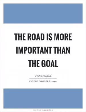 The road is more important than the goal Picture Quote #1