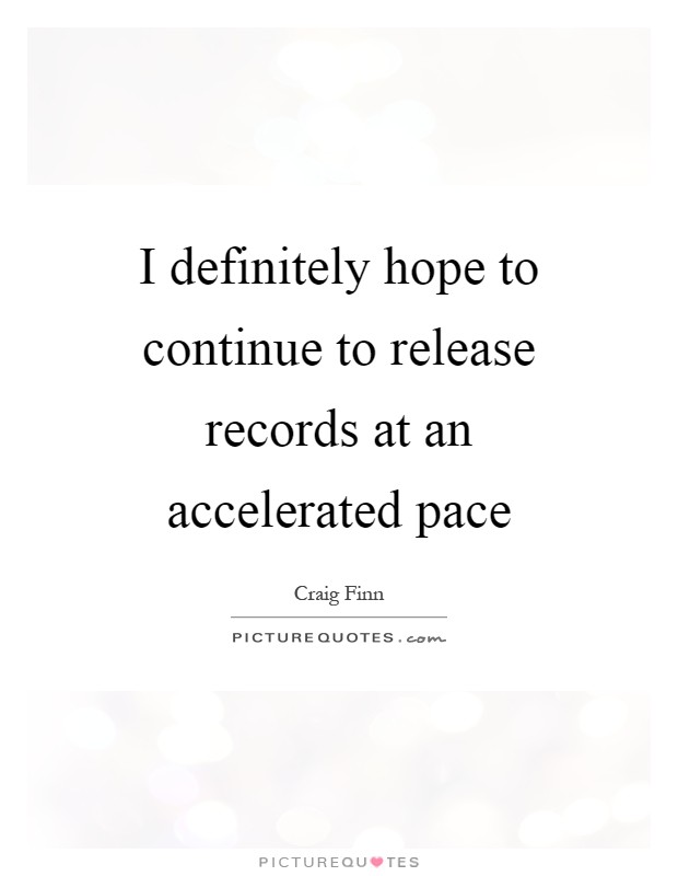 I definitely hope to continue to release records at an accelerated pace Picture Quote #1