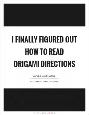 I finally figured out how to read origami directions Picture Quote #1