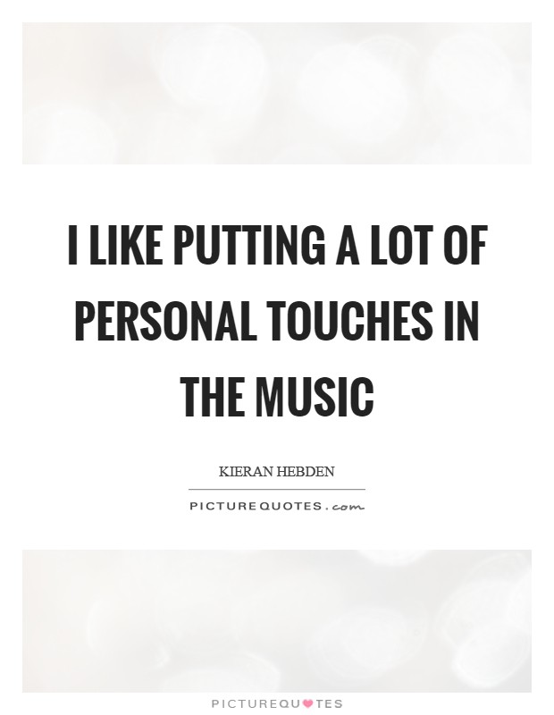 I like putting a lot of personal touches in the music Picture Quote #1