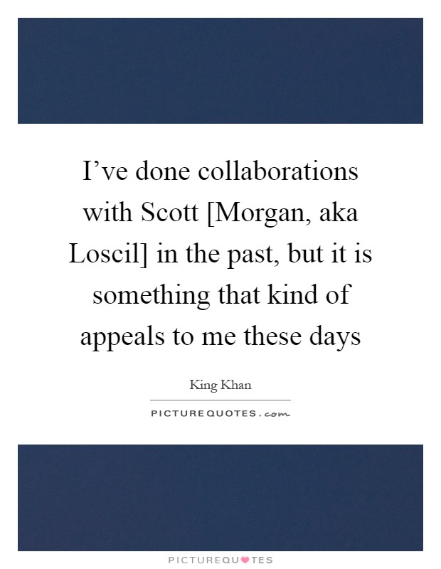 I've done collaborations with Scott [Morgan, aka Loscil] in the past, but it is something that kind of appeals to me these days Picture Quote #1