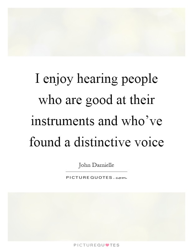 I enjoy hearing people who are good at their instruments and who've found a distinctive voice Picture Quote #1
