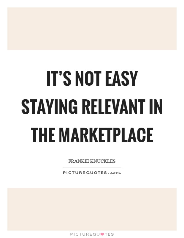 It's not easy staying relevant in the marketplace Picture Quote #1