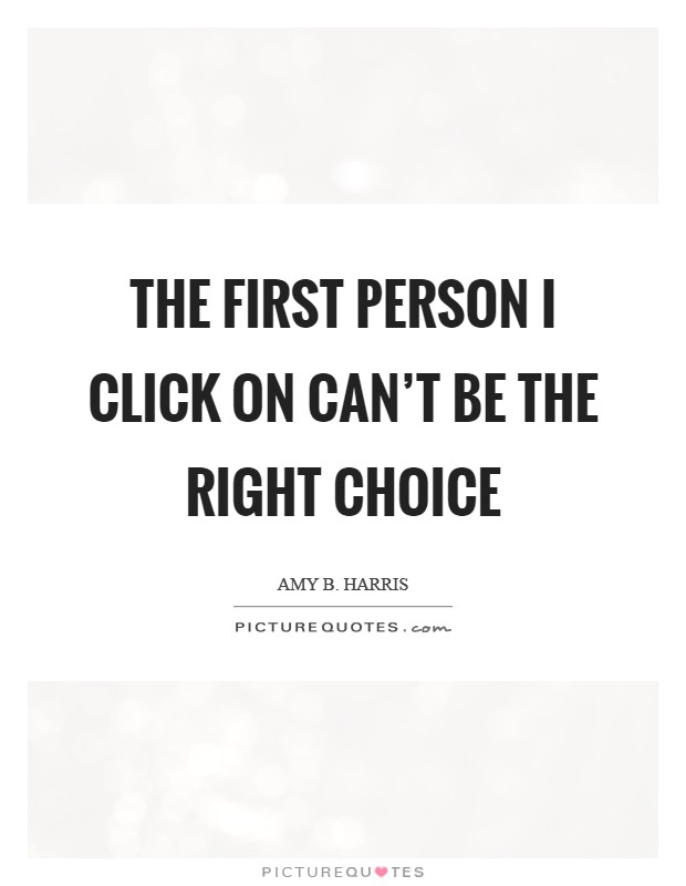 The first person I click on can't be the right choice Picture Quote #1