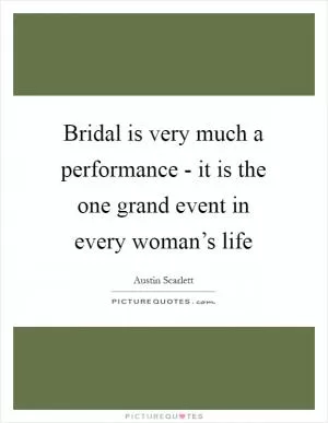 Bridal is very much a performance - it is the one grand event in every woman’s life Picture Quote #1