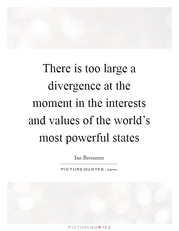 There is too large a divergence at the moment in the interests and values of the world's most powerful states Picture Quote #1