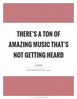 There’s a ton of amazing music that’s not getting heard Picture Quote #1