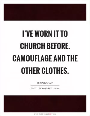 I’ve worn it to church before. Camouflage and the other clothes Picture Quote #1