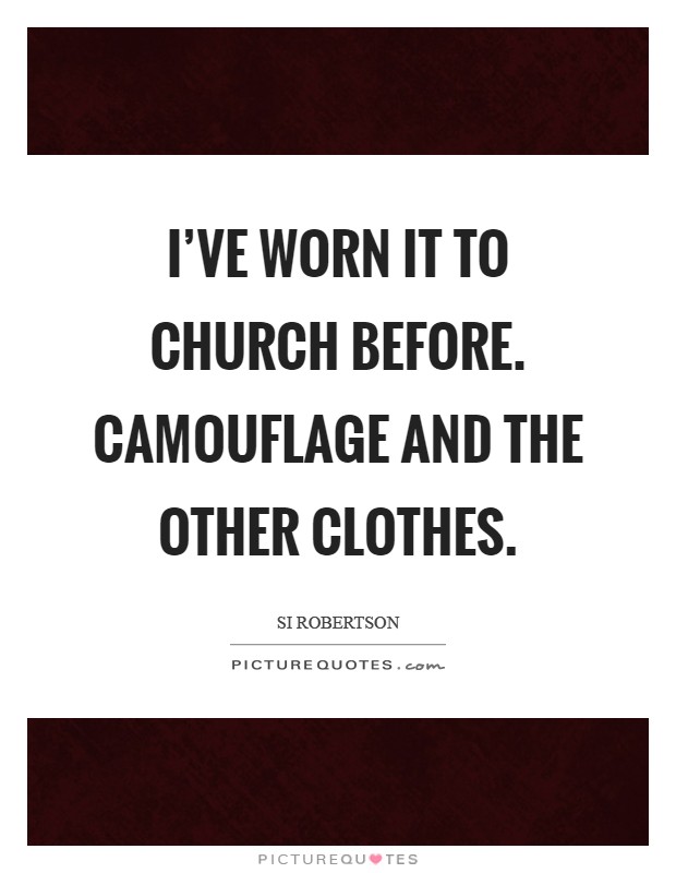 I've worn it to church before. Camouflage and the other clothes Picture Quote #1