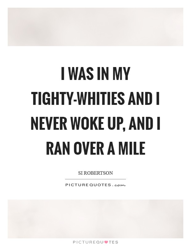 I was in my tighty-whities and I never woke up, and I ran over a mile Picture Quote #1