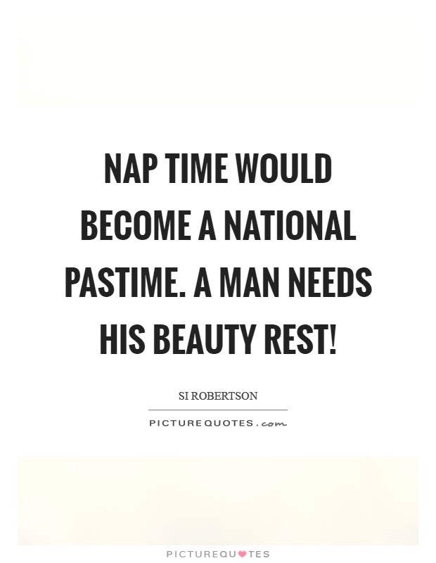 Nap time would become a national pastime. A man needs his beauty rest! Picture Quote #1
