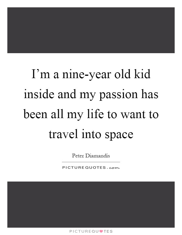 I'm a nine-year old kid inside and my passion has been all my life to want to travel into space Picture Quote #1
