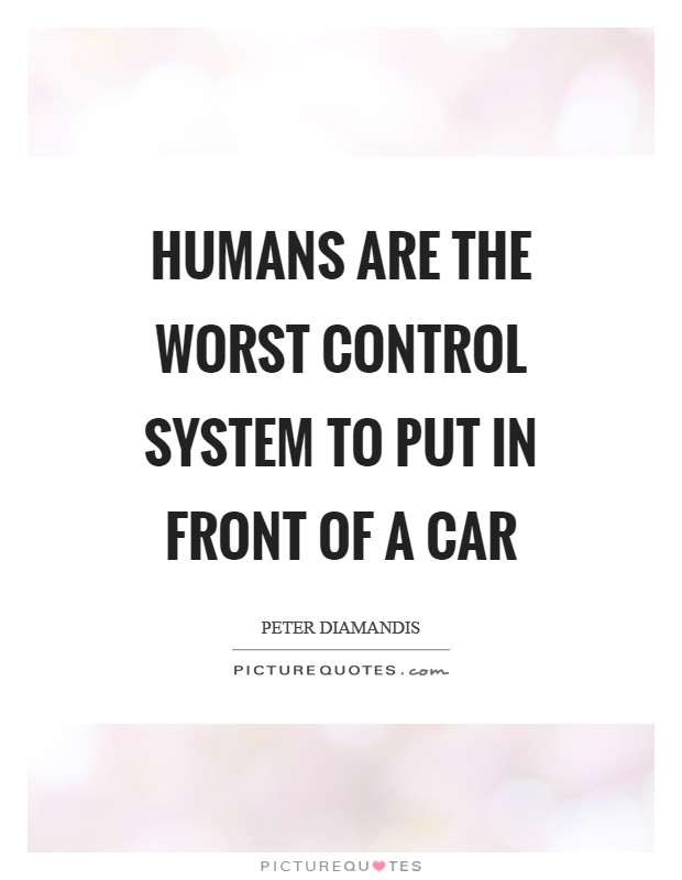 Humans are the worst control system to put in front of a car Picture Quote #1