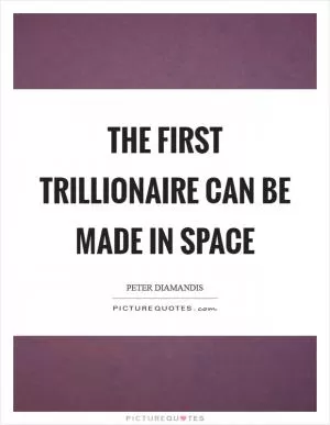 The first trillionaire can be made in space Picture Quote #1
