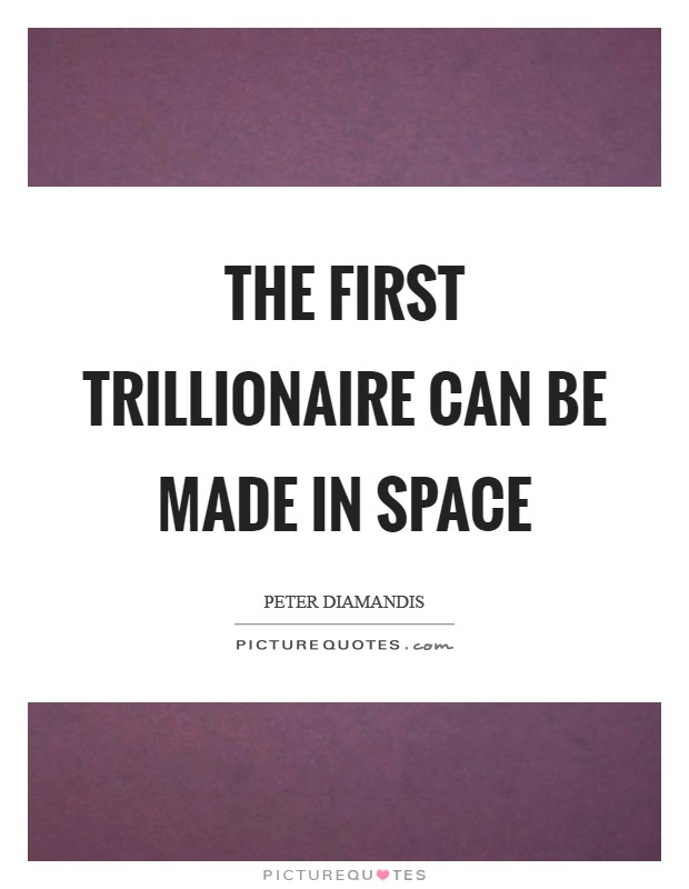 The first trillionaire can be made in space Picture Quote #1
