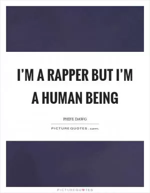 I’m a rapper but I’m a human being Picture Quote #1