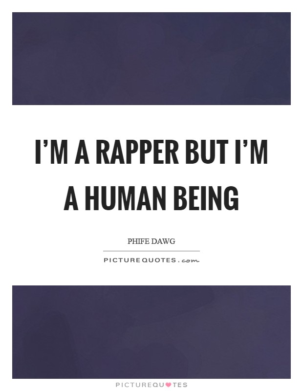 I'm a rapper but I'm a human being Picture Quote #1