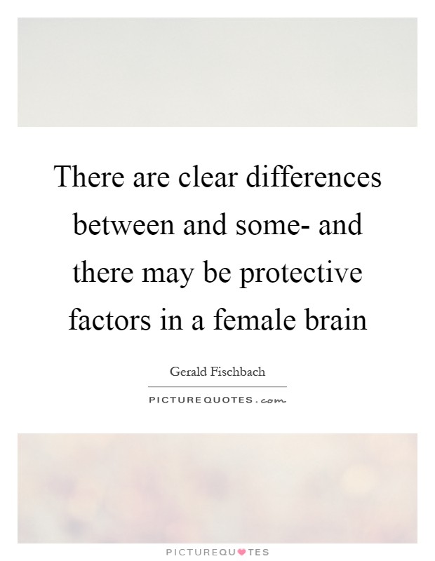 There are clear differences between and some- and there may be protective factors in a female brain Picture Quote #1