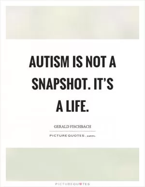 Autism is not a snapshot. It’s a life Picture Quote #1