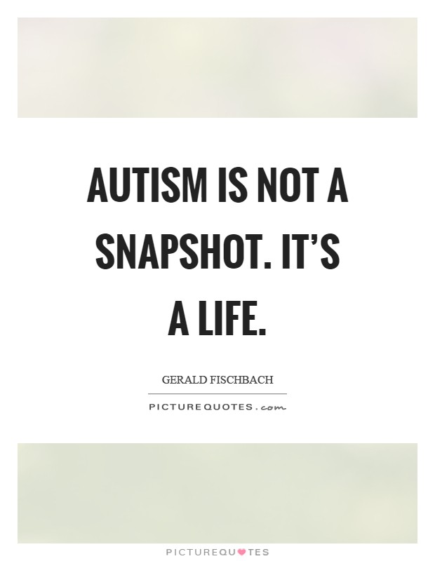 Autism is not a snapshot. It's a life Picture Quote #1