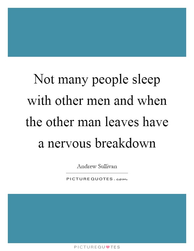 Not many people sleep with other men and when the other man leaves have a nervous breakdown Picture Quote #1