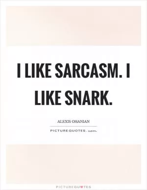 I like sarcasm. I like snark Picture Quote #1