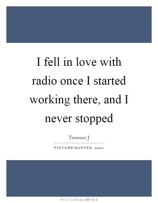 I fell in love with radio once I started working there, and I never stopped Picture Quote #1