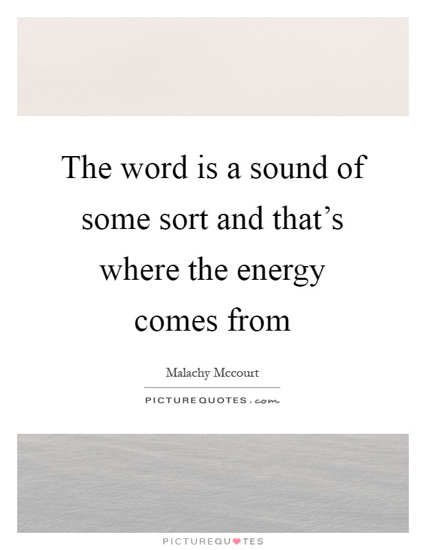 The word is a sound of some sort and that's where the energy comes from Picture Quote #1