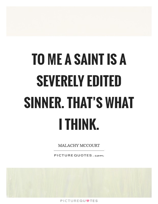 To me a saint is a severely edited sinner. That's what I think Picture Quote #1