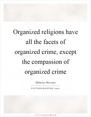 Organized religions have all the facets of organized crime, except the compassion of organized crime Picture Quote #1