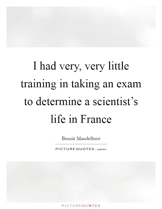 I had very, very little training in taking an exam to determine a scientist's life in France Picture Quote #1