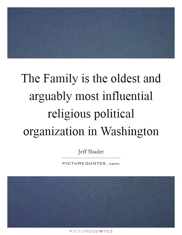 The Family is the oldest and arguably most influential religious political organization in Washington Picture Quote #1