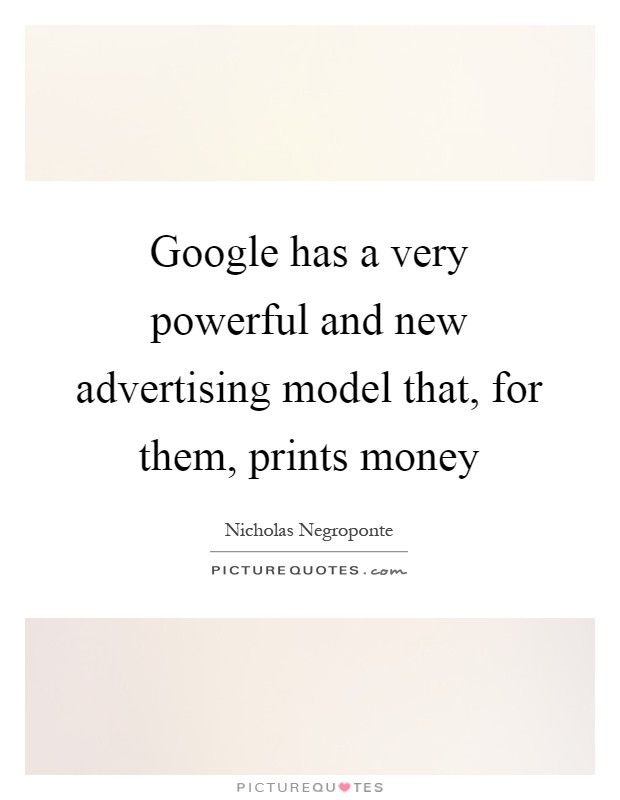 Google has a very powerful and new advertising model that, for them, prints money Picture Quote #1