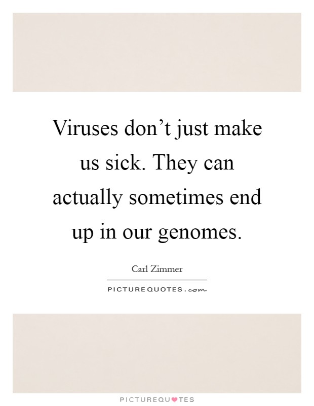 Viruses don't just make us sick. They can actually sometimes end up in our genomes Picture Quote #1