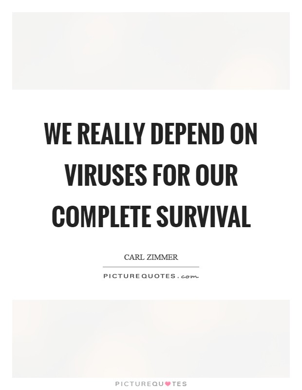 We really depend on viruses for our complete survival Picture Quote #1