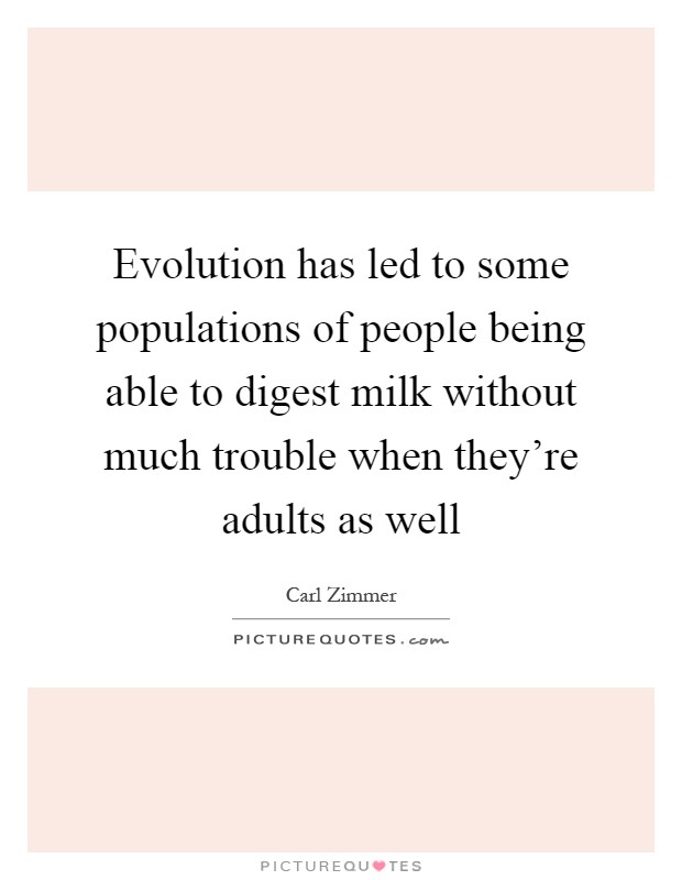 Evolution has led to some populations of people being able to digest milk without much trouble when they're adults as well Picture Quote #1