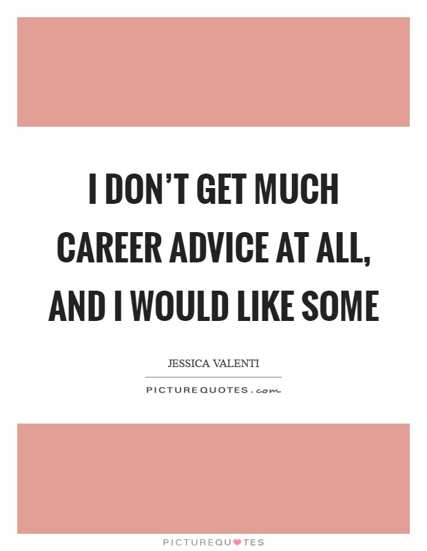 I don't get much career advice at all, and I would like some Picture Quote #1