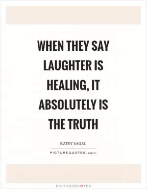 When they say laughter is healing, it absolutely is the truth Picture Quote #1