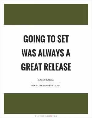 Going to set was always a great release Picture Quote #1