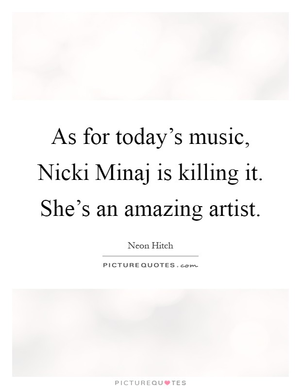 As for today's music, Nicki Minaj is killing it. She's an amazing artist Picture Quote #1