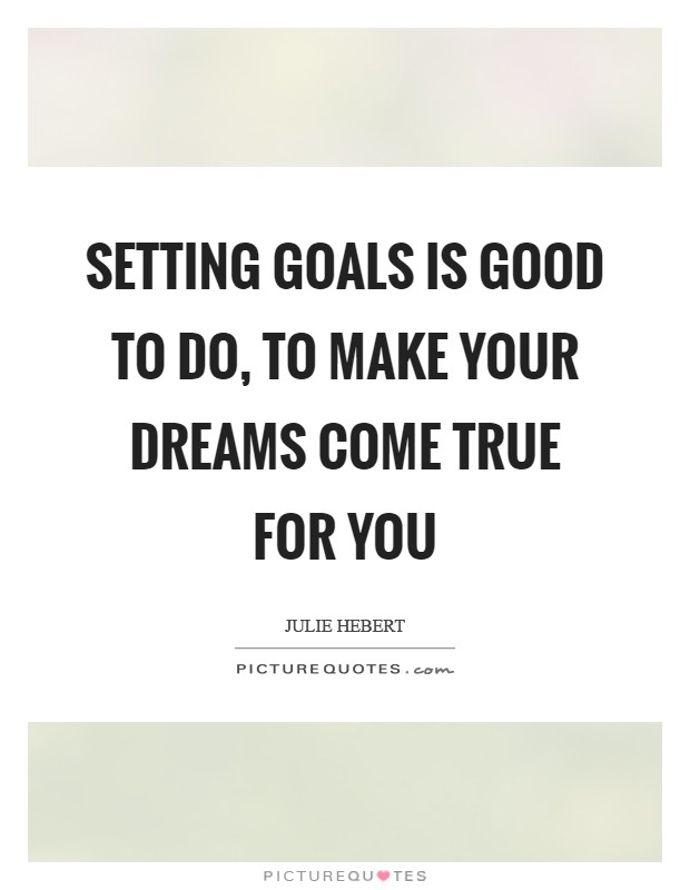 Setting goals is good to do, to make your dreams come true for you Picture Quote #1