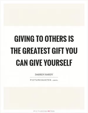 Giving to others is the greatest gift you can give yourself Picture Quote #1