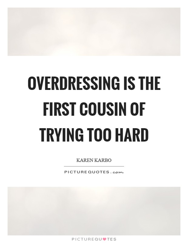 Overdressing is the first cousin of trying too hard Picture Quote #1